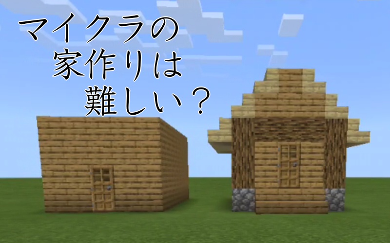 マイクラの家作りは難しい 初心者でも簡単に作れる方法を公開