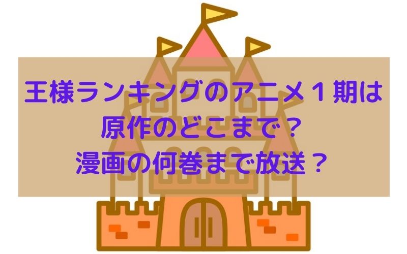 王様ランキングのアニメ１期は原作のどこまで 漫画の何巻まで放送