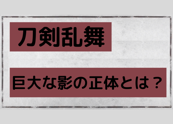 刀剣乱舞、強大な影の正体のアイキャッチ画像