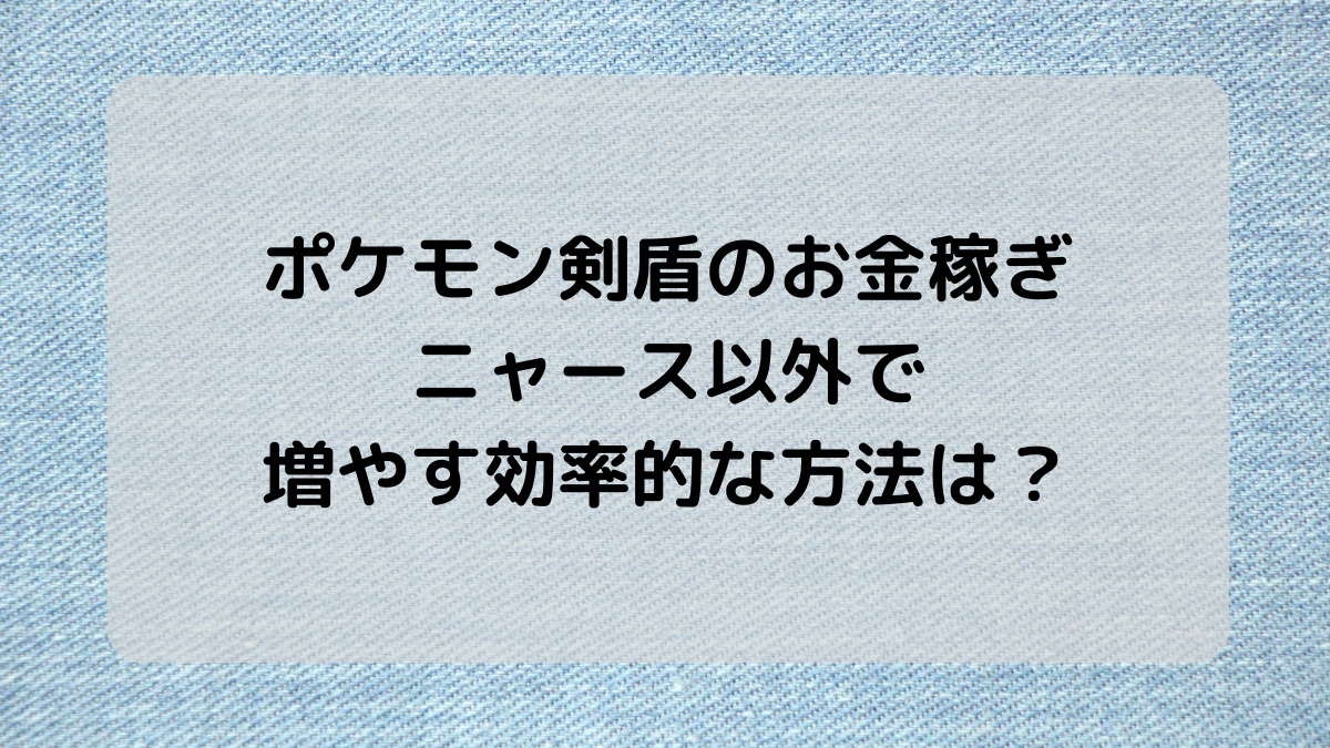 ポケモン剣盾のお金稼ぎでニャース以外で増やす効率的な方法は