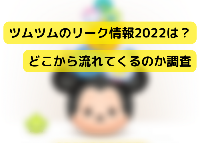 ツムツムのリーク情報22は どこから流れてくるのか調査