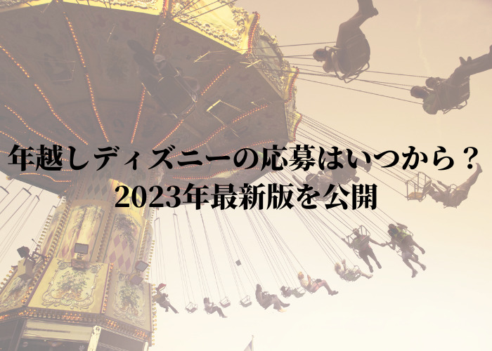 年越しディズニーの応募はいつから 23年最新版を公開