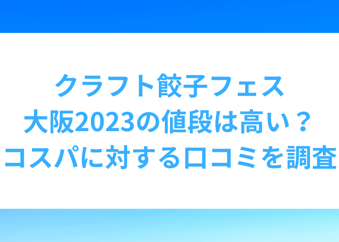 クラフト餃子フェス大阪2023の値段は高い？コスパに対する口コミを調査